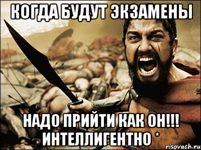 Сегодня нужно придти. Надо прийти. Мемы про Спарту. Интеллигентный Мем.