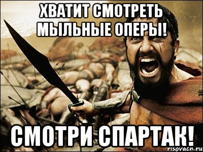 Хватит смотреть мыльные оперы! Смотри Спартак!, Мем Это Спарта