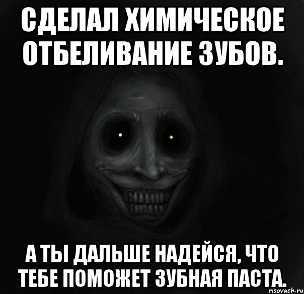 Сделал химическое отбеливание зубов. А ты дальше надейся, что тебе поможет зубная паста., Мем Ночной гость