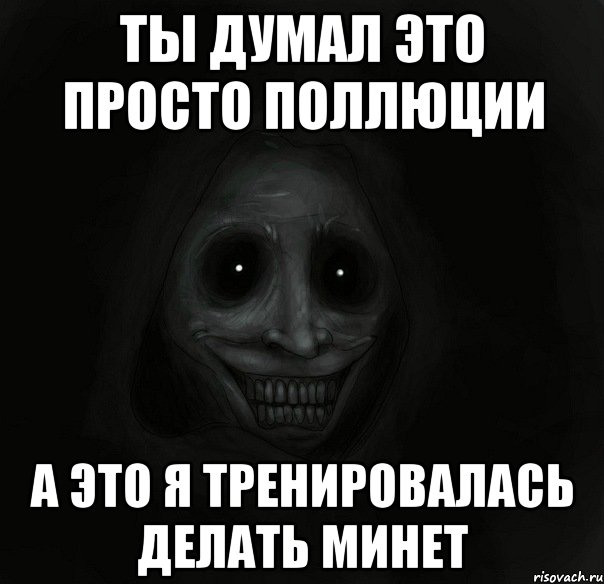 Ты думал это просто поллюции А это я тренировалась делать минет, Мем Ночной гость