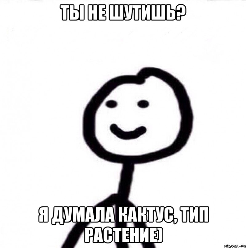 Ты не шутишь? Я думала кактус, тип растение), Мем Теребонька (Диб Хлебушек)