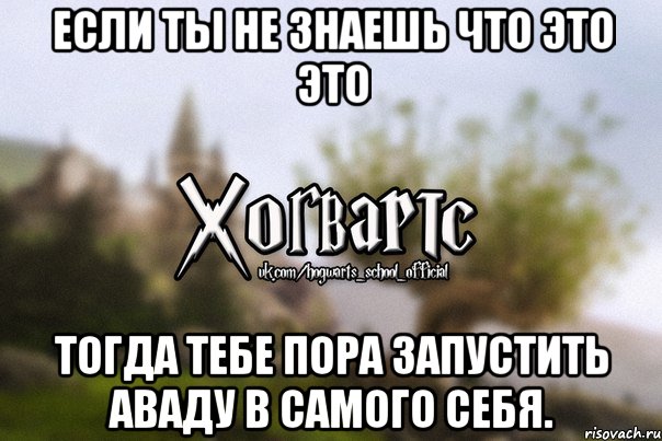 Если ты не знаешь что это это тогда тебе пора запустить Аваду в самого себя.