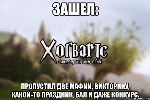 Зашел: пропустил две мафии, викторину, какой-то праздник, бал и даже конкурс., Мем Хогвартс