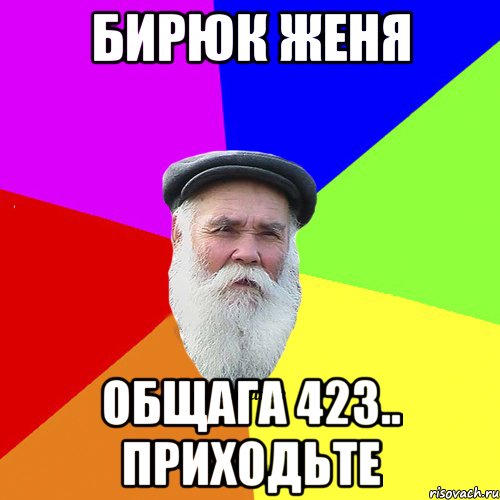 бирюк женя общага 423.. приходьте, Мем Как говорил мой Дед