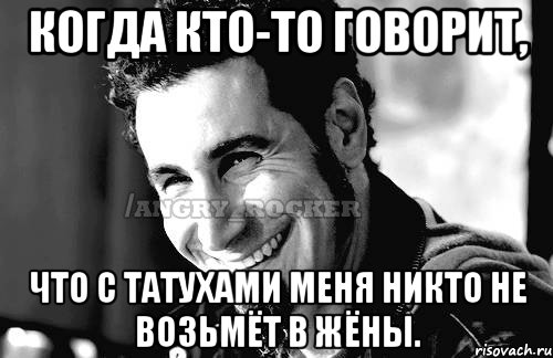 Когда кто-то говорит, что с татухами меня никто не возьмёт в жёны., Мем Когда кто-то говорит