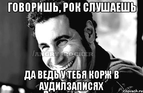 Говоришь, рок слушаешь Да ведь у тебя Корж в аудилзаписях, Мем Когда кто-то говорит