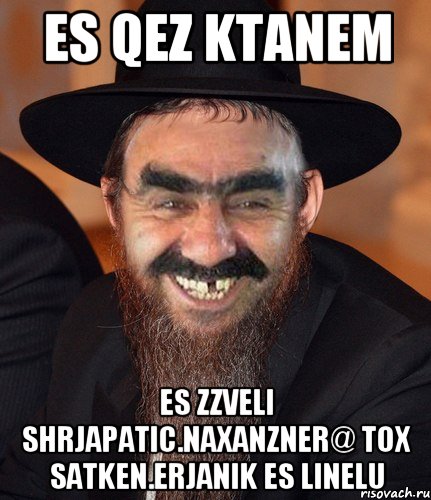 Es qez ktanem es zzveli shrjapatic.naxanzner@ tox satken.erjanik es linelu, Мем Кошерный Ашотик