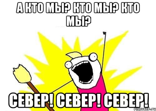 А кто мы? Кто мы? Кто мы? Север! Север! Север!, Мем кто мы чего мы хотим