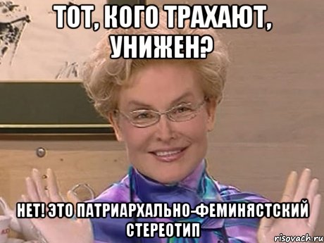 ТОТ, КОГО ТРАХАЮТ, УНИЖЕН? НЕТ! ЭТО ПАТРИАРХАЛЬНО-ФЕМИНЯСТСКИЙ СТЕРЕОТИП, Мем Елена Малышева