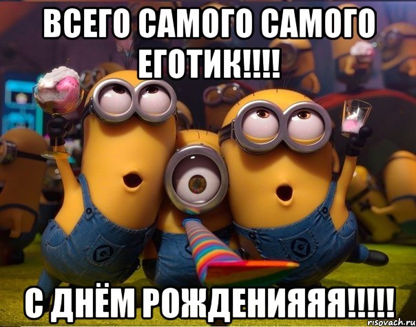 Всего самого самого Еготик!!!! С Днём РОжденияяя!!!!!, Мем   миньоны