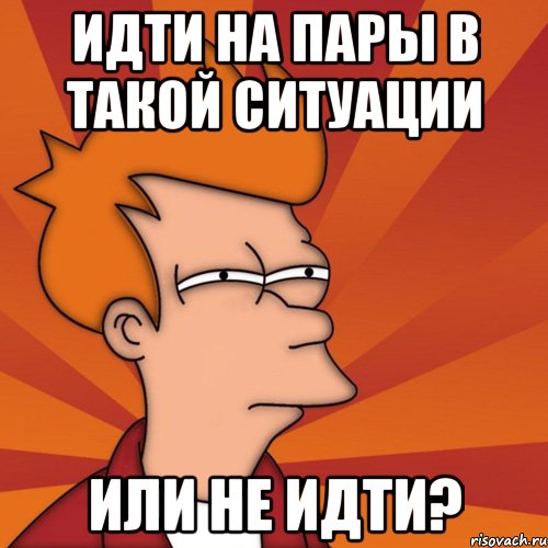 Не ходил на пары весь семестр. Пошли мемы. Пары идут. Иди на пары. Собирается мемы.