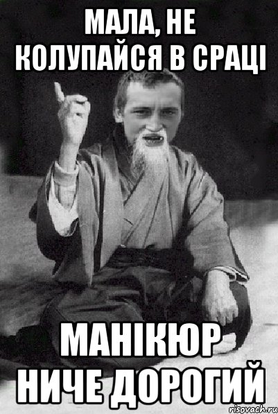 Мала, не колупайся в сраці манікюр ниче дорогий, Мем Мудрий паца