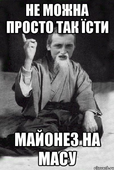 не можна просто так їсти майонез на масу, Мем Мудрий паца