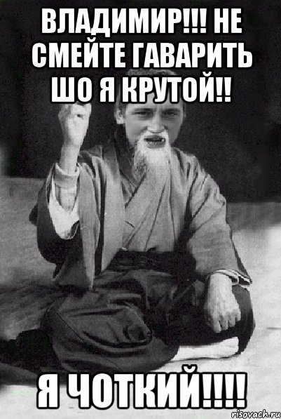 ВЛАДИМИР!!! НЕ СМЕЙТЕ ГАВАРИТЬ ШО Я КРУТОЙ!! Я ЧОТКИЙ!!!!, Мем Мудрий паца