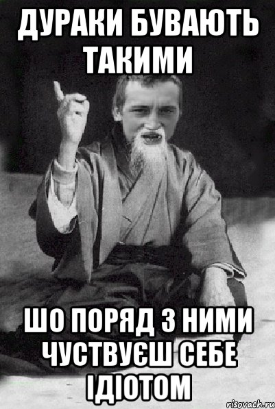 Дураки бувають такими шо поряд з ними чуствуєш себе ідіотом, Мем Мудрий паца