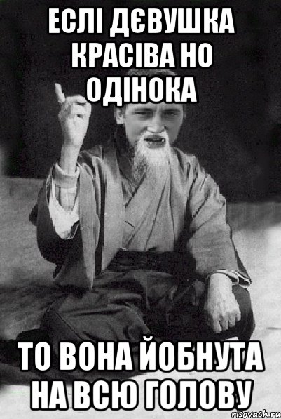 еслі дєвушка красіва но одінока то вона йобнута на всю голову, Мем Мудрий паца