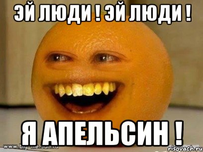 Эй народ веселей. Апельсин Мем. Я апельсин. Чел с апельсинами Мем. Хочешь сладких апельсинов Мем.
