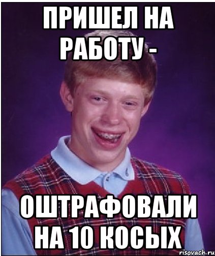 Пришел на работу - оштрафовали на 10 косых, Мем Неудачник Брайан