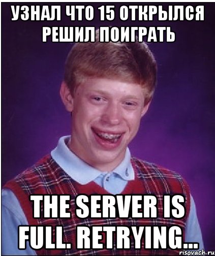 Узнал что 15 открылся решил поиграть The server is full. Retrying..., Мем Неудачник Брайан