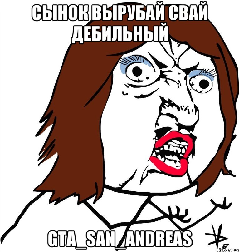 Сынок вырубай свай дебильный GTA_San_Andreas, Мем Ну почему (девушка)