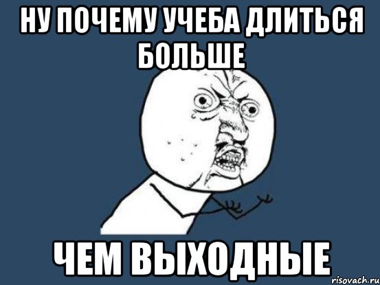 Почему учеба. Картинка учёба продолжается. Зачем учеба. Почему учёба длится 9 месяцев. Учеба по выходным Мем.