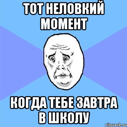 Завтра в школу не пойдем. Завтра в школу мемы. Завтра в школу картинки смешные. Завтра в школу приколы. Окау Мем.