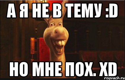 А я не в тему :D Но мне пох. xD, Мем Осел из Шрека