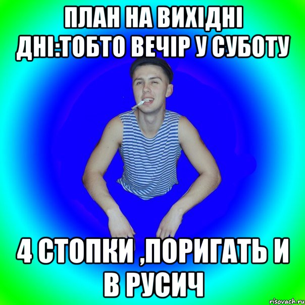 План на вихідні дні:тобто вечір у суботу 4 стопки ,поригать и в Русич, Мем острий перец