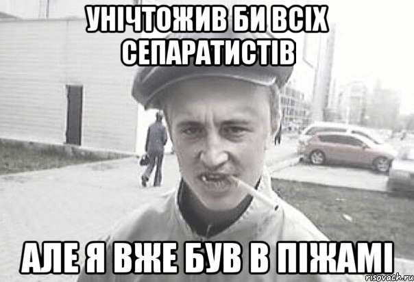 унічтожив би всіх сепаратистів але я вже був в піжамі, Мем Пацанська философия