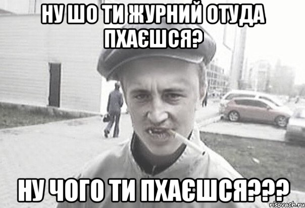 ну шо ти журний отуда пхаєшся? ну чого ти пхаєшся???, Мем Пацанська философия