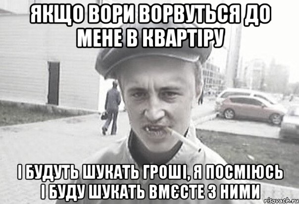 якщо вори ворвуться до мене в квартіру і будуть шукать гроші, я посміюсь і буду шукать вмєсте з ними, Мем Пацанська философия