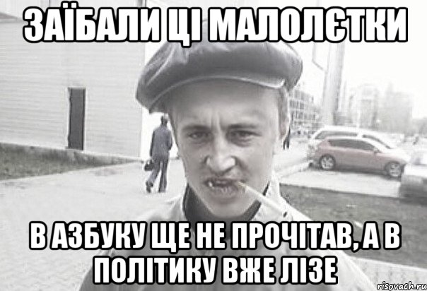 заїбали ці малолєтки в азбуку ще не прочітав, а в політику вже лізе, Мем Пацанська философия