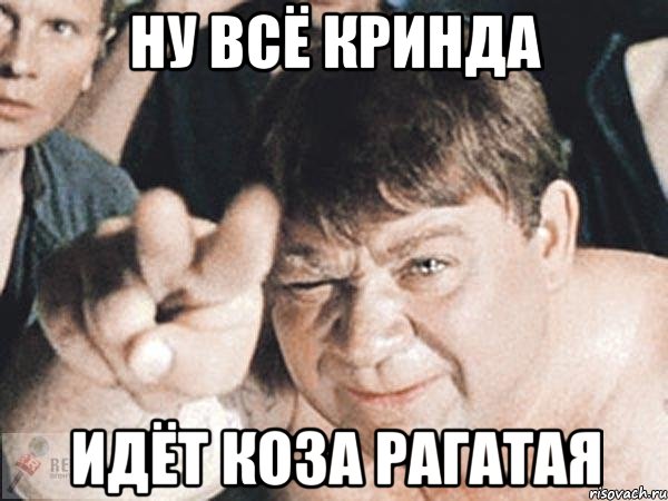 ну всё кринда идёт коза рагатая