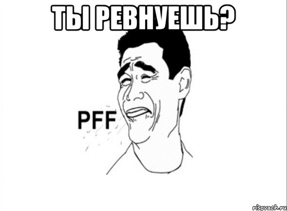 ты ревнуешь? , Мем пфф