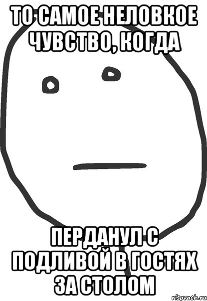 то самое неловкое чувство, когда перданул с подливой в гостях за столом, Мем покер фейс