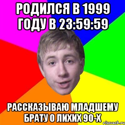 РОДИЛСЯ В 1999 ГОДУ В 23:59:59 РАССКАЗЫВАЮ МЛАДШЕМУ БРАТУ О ЛИХИХ 90-Х, Мем Потому что я модник