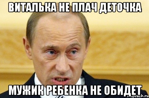 Виталька не плач деточка мужик ребенка не обидет, Мем путин