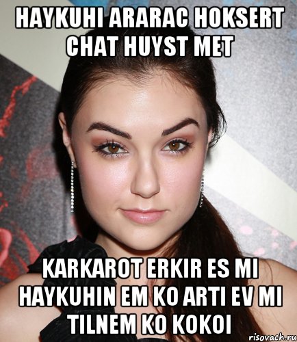 HAYKUHI ARARAC HOKSERT CHAT HUYST MET KARKAROT ERKIR ES MI HAYKUHIN EM KO ARTI EV MI TILNEM KO KOKOI, Мем  Саша Грей улыбается