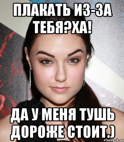 Плакать из-за тебя?Ха! Да у меня тушь дороже стоит.), Мем  Саша Грей улыбается