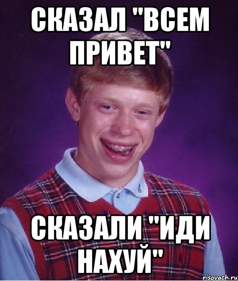 сказал "всем привет" сказали "иди нахуй", Мем Неудачник Брайан