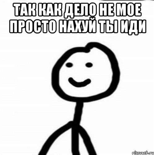 Так как дело не мое просто нахуй ты иди , Мем Теребонька (Диб Хлебушек)