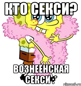 кто секси? Вознеенская секси :*, Мем Спанч боб