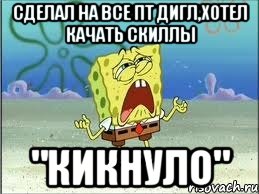 Сделал на все пт дигл,хотел качать скиллы "КИКНУЛО", Мем Спанч Боб плачет