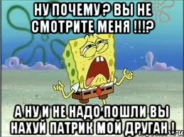 ну почему ? Вы не смотрите меня !!!? А ну и не надо пошли вы нахуй патрик мой друган !, Мем Спанч Боб плачет