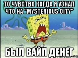 То чувство когда я узнал что на "Mysterious City" Был вайп денег, Мем Спанч Боб плачет