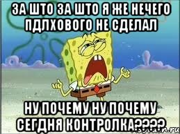 за што за што я же нечего пдлхового не сделал ну почему ну почему сегдня контролка????