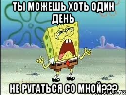 Ты можешь хоть один день не ругаться со мной???, Мем Спанч Боб плачет