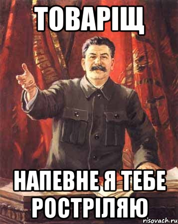 ТОВАРІЩ НАПЕВНЕ Я ТЕБЕ РОСТРІЛЯЮ, Мем  сталин цветной