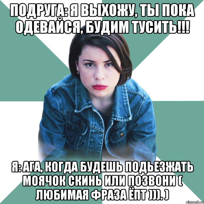 Подруга: Я выхожу, ты пока одевайся, будим тусить!!! Я: Ага, когда будешь подьезжать моячок скинь или позвони ( любимая фраза ёпт ))). ), Мем Типичная аптечница