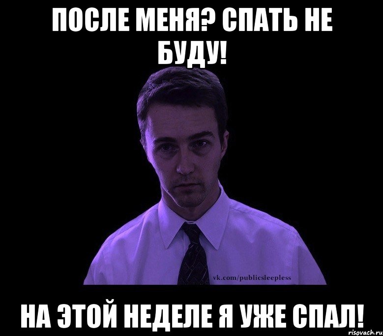 После меня? Спать не буду! НА этой неделе я уже спал!, Мем типичный недосыпающий